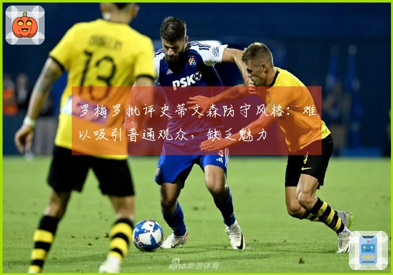 罗梅罗批评史蒂文森防守风格：难以吸引普通观众，缺乏魅力